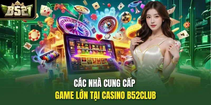 Các nhà cung cấp game lớn tại casino B52club