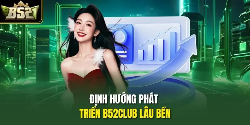 Định hướng phát triển B52CLUB lâu bền
