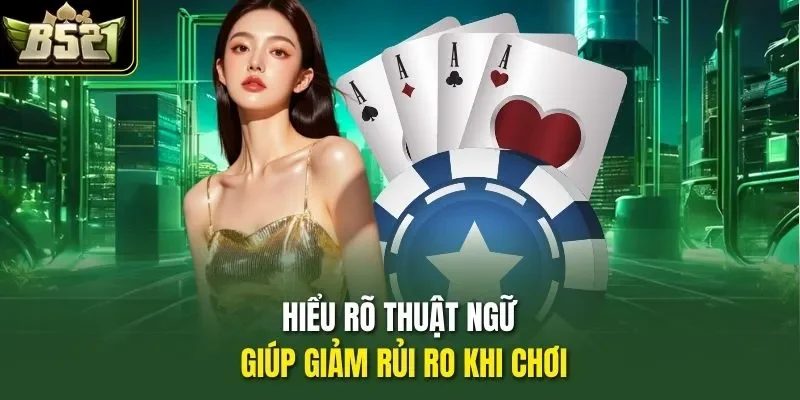 Hiểu rõ thuật ngữ giúp giảm rủi ro khi chơi
