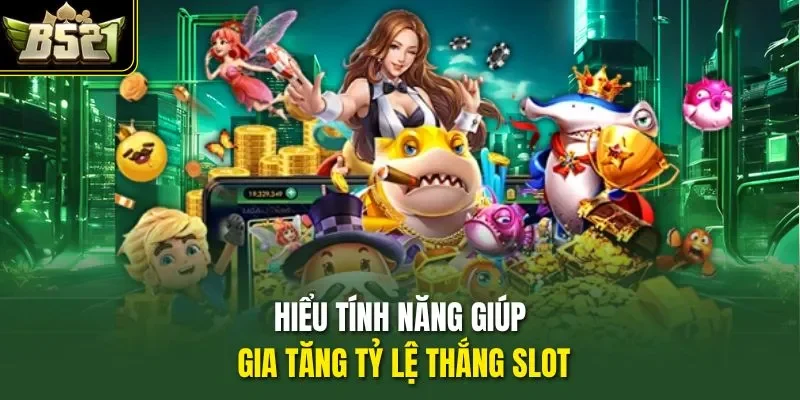 Hiểu tính năng giúp gia tăng tỷ lệ thắng slot