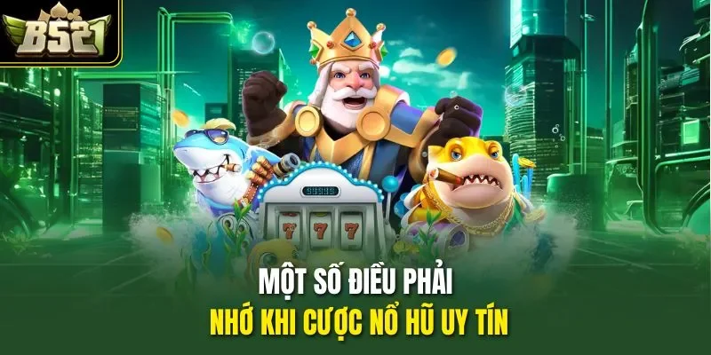 Một số điều phải nhớ khi cược nổ hũ uy tín