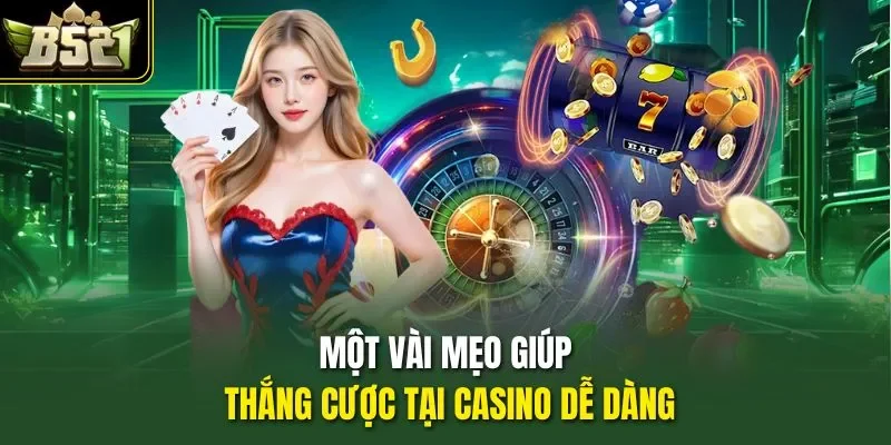 Một vài mẹo giúp thắng cược tại casino dễ dàng 
