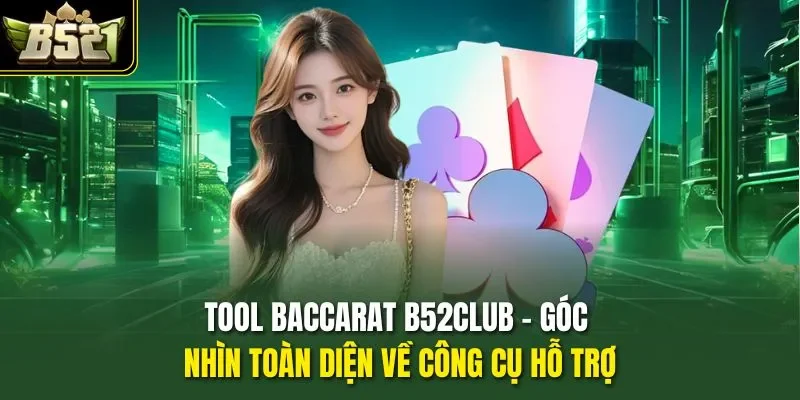Tool Baccarat B52CLUB – Góc Nhìn Toàn Diện Về Công Cụ Hỗ Trợ